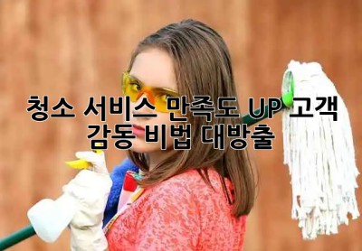 ✨ 청소 서비스 만족도 UP! 고객 감동 비법 대방출 🏡