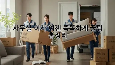 사무실 이사, 이젠 똑똑하게! 꿀팁 총정리