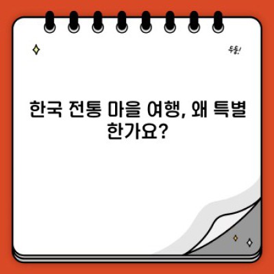 한국 전통 마을 여행: 시간 여행을 떠나다 - 숨겨진 보석을 찾아 떠나는 완벽 가이드