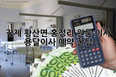 김제 황산면 홍정리 원룸 이사, 용달이사 예약 꿀팁!
