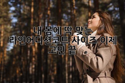 내 몸에 딱 맞는 라인어디션코트 사이즈, 이제 고민 끝!