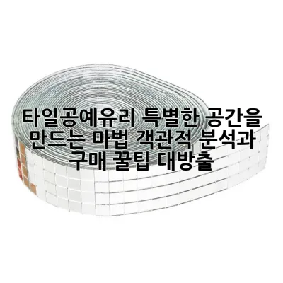 타일공예유리: 특별한 공간을 만드는 마법, 객관적 분석과 구매 꿀팁 대방출 ✨