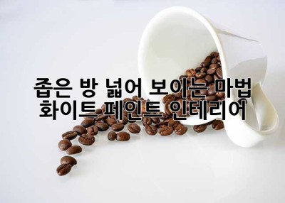 좁은 방, 넓어 보이는 마법! ✨ 화이트 페인트 인테리어