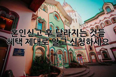 혼인신고 후 달라지는 것들, 혜택 제대로 알고 신청하세요! 🥰