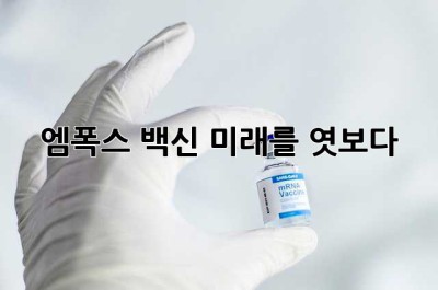 엠폭스 백신, 미래를 엿보다 👀