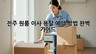전주 원룸 이사? 용달 예약 방법 완벽 가이드!