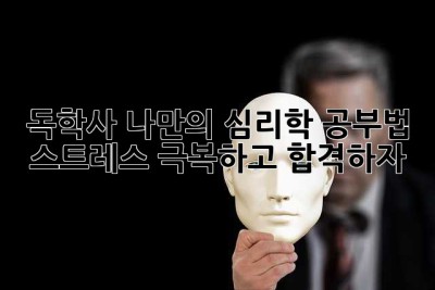 독학사, 나만의 심리학 공부법! 스트레스 극복하고 합격하자!